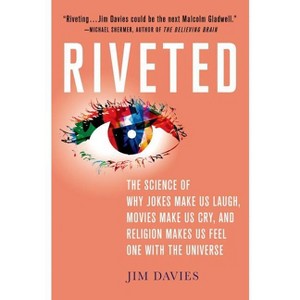 Riveted: The Science of Why Jokes Make Us Laugh, Movies Make Us Cry, and Religion Makes Us Feel One with the Universe - by  Jim Davies (Hardcover) - 1 of 1
