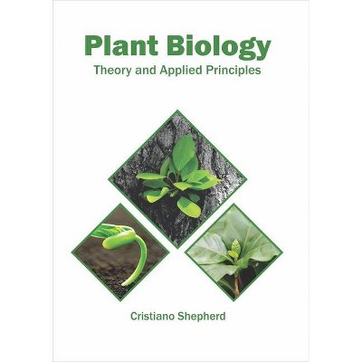 Plant Biology: Theory and Applied Principles - by  Cristiano Shepherd (Hardcover)