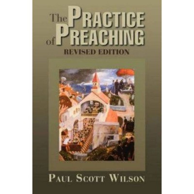 The Practice of Preaching - by  Paul Scott Wilson (Paperback)