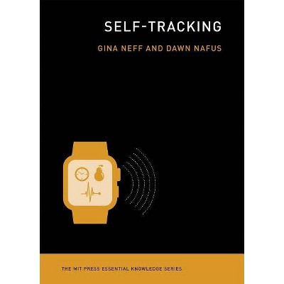 Self-Tracking - (MIT Press Essential Knowledge) by  Gina Neff & Dawn Nafus (Paperback)