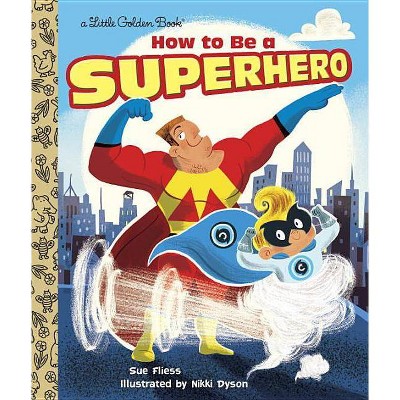 How to Be a Superhero - (Little Golden Book) by  Sue Fliess (Hardcover)