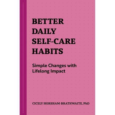 Better Daily Self-Care Habits - by  Cicely Horsham-Brathwaite (Paperback)