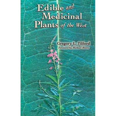 Edible and Medicinal Plants of the West - by  Gregory L Tilford (Paperback)