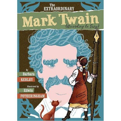 The Extraordinary Mark Twain (According to Susy) - by  Barbara Kerley (Hardcover)