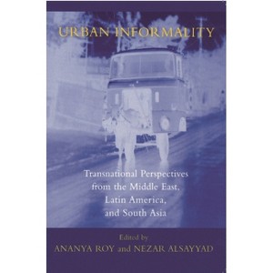 Urban Informality - (Transnational Perspectives on Space and Place) by  Ananya Roy & Nezar Alsayyad (Paperback) - 1 of 1