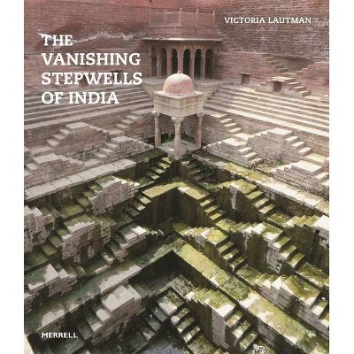 The Vanishing Stepwells of India - by  Victoria Lautman (Paperback)