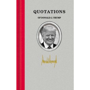 Quotations of Donald J. Trump - (Quotations of Great Americans) by  Donald John Trump (Hardcover) - 1 of 1