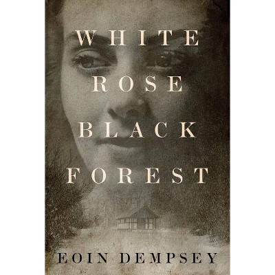  White Rose, Black Forest - by  Eoin Dempsey (Hardcover) 