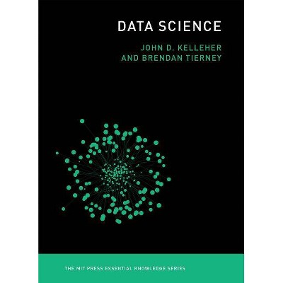 Data Science - (MIT Press Essential Knowledge) by  John D Kelleher & Brendan Tierney (Paperback)