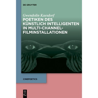 Poetiken Des Künstlich Intelligenten in Multi-Channel-Filminstallationen - (Cinepoetics) by  Gwendolin Kaesdorf (Hardcover)