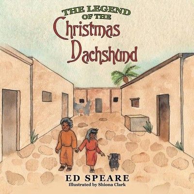 The Legend of the Christmas Dachshund - by  Ed Speare (Paperback)