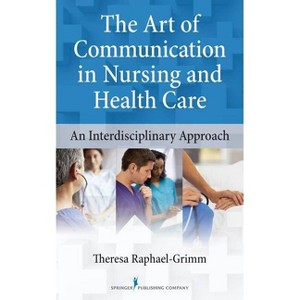 The Art of Communication in Nursing and Health Care - by  Theresa Raphael-Grimm (Paperback) - 1 of 1
