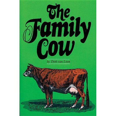 The Family Cow - (Garden Way Publishing Book) by  Dirk Van Loon (Paperback)