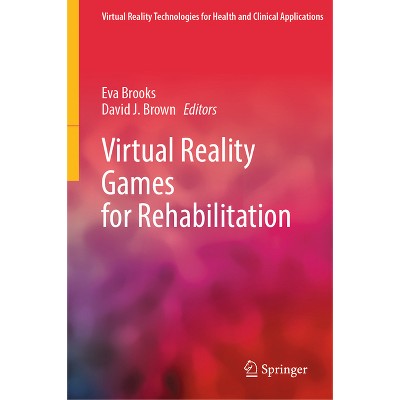 Virtual Reality Games for Rehabilitation - (Virtual Reality Technologies for Health and Clinical Applica) by  Eva Brooks & David J Brown (Hardcover)
