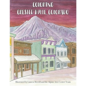 Coloring Crested Butte, Colorado - (Coloring Ski Towns in Colorado) by  Lauren Merrill (Paperback) - 1 of 1