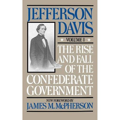 The Rise and Fall of the Confederate Government - (Rise & Fall of the Confederate Government) by  Jefferson Davis (Paperback)