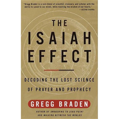 The Isaiah Effect - (Decoding the Lost Science of Prayer and Prophecy) by  Gregg Braden (Paperback)