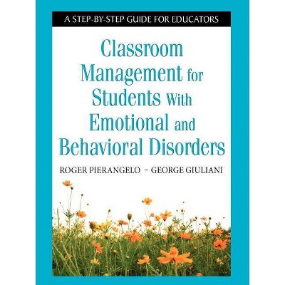 Classroom Management for Students with Emotional and Behavioral Disorders - by  Roger Pierangelo & George A Giuliani (Paperback)