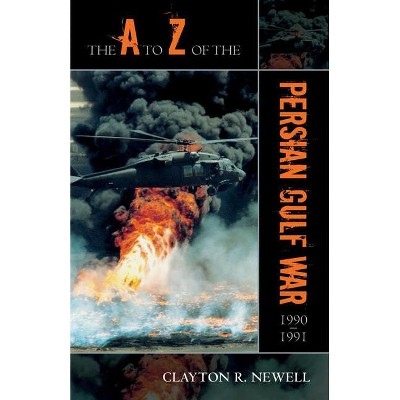 The A to Z of the Persian Gulf War 1990 - 1991 - (A to Z Guides) by  Clayton R Newell (Paperback)
