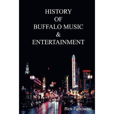 History of Buffalo Music & Entertainment - by  Rick Falkowski (Paperback)