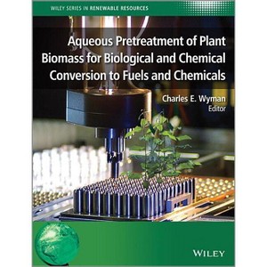 Aqueous Pretreatment of Plant Biomass for Biological and Chemical Conversion to Fuels and Chemicals - (Wiley Renewable Resource) by  Charles E Wyman - 1 of 1