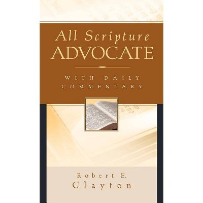 All Scripture Advocate - by  Robert E Clayton (Hardcover)