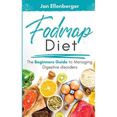 Fodmap Diet The Beginners Guide to Managing Digestive Disorders - by  Jan Ellenberger (Paperback)