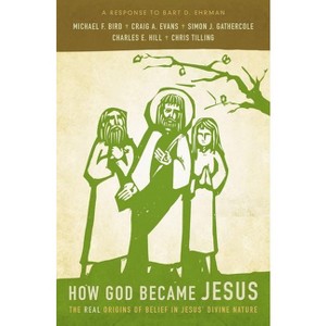 How God Became Jesus - by  Michael F Bird & Craig A Evans & Simon Gathercole & Charles E Hill & Chris Tilling (Paperback) - 1 of 1