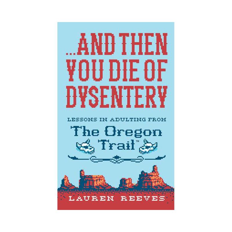 And Then You Die of Dysentery : Lessons in Adulting from the Oregon Trail - by Lauren Reeves (Hardcover), 1 of 2