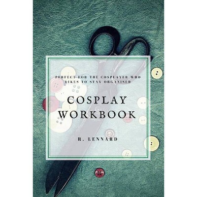 Cosplay Workbook - by  R Lennard (Paperback)