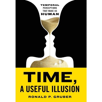 Time, a Useful Illusion - by  Ronald P Gruber (Hardcover)