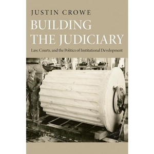 Building the Judiciary - (Princeton Studies in American Politics) by  Justin Crowe (Paperback) - 1 of 1