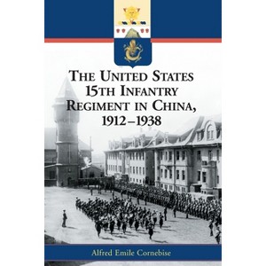 The United States 15th Infantry Regiment in China, 1912-1938 - by  Alfred Emile Cornebise (Paperback) - 1 of 1