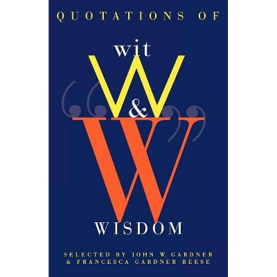 Quotations of Wit and Wisdom - by  John W Gardner & Francesca Gardner Reese (Paperback)