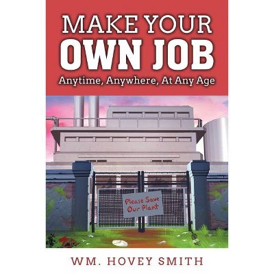 Make Your Own Job - by  Wm Hovey Smith (Paperback)