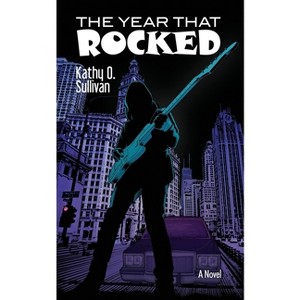 The Year That Rocked - by  Kathy O Sullivan (Paperback) - 1 of 1