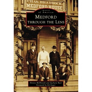Medford Through the Lens - (Images of America) by  Dennis McDonald & Zachary Baer (Paperback) - 1 of 1
