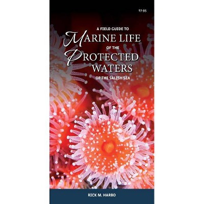 A Field Guide to Marine Life of the Protected Waters of the Salish Sea - by  Rick M Harbo (Paperback)