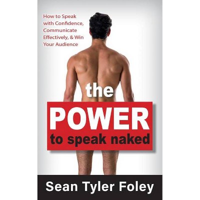 The Power to Speak Naked - by  Sean Tyler Foley (Paperback)