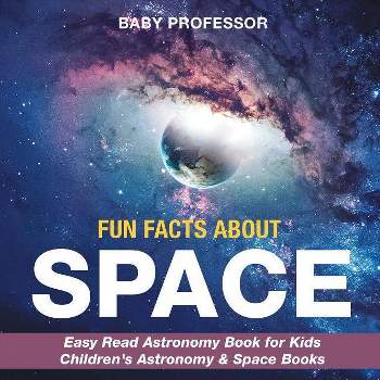 Fun Facts about Space - Easy Read Astronomy Book for Kids Children's Astronomy & Space Books - by  Baby Professor (Paperback)
