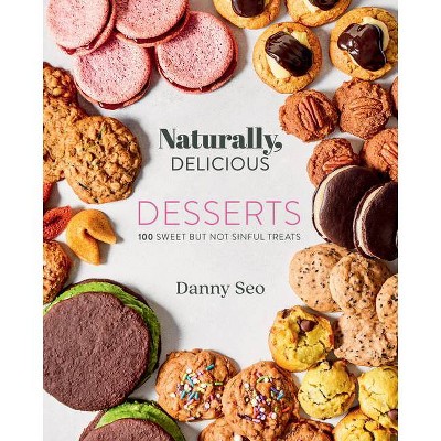 Naturally, Delicious Desserts - by  Danny Seo (Hardcover)