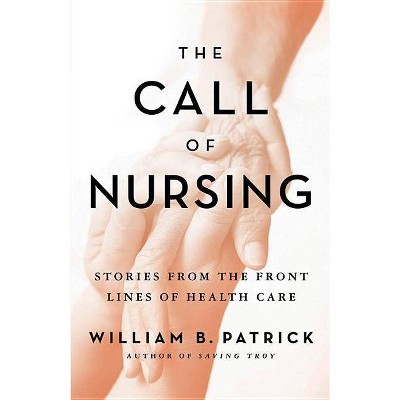 The Call of Nursing - by  William B Patrick (Paperback)