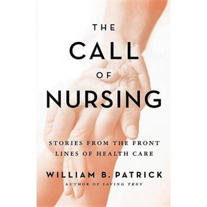 The Call of Nursing - by  William B Patrick (Paperback) - 1 of 1