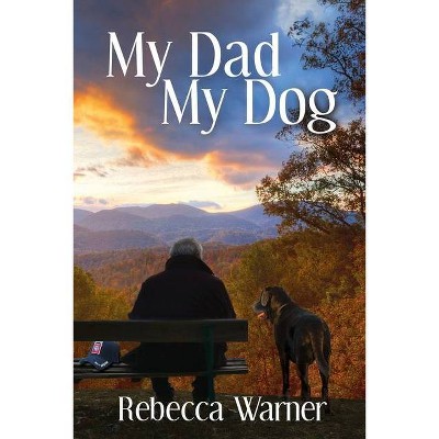 My Dad My Dog - by  Rebecca Warner (Paperback)