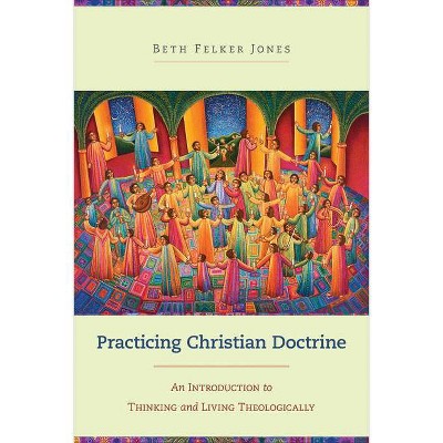 Practicing Christian Doctrine - by  Beth Felker Jones (Paperback)