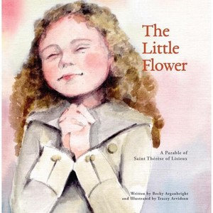 The Little Flower - by  Becky Arganbright (Paperback) - 1 of 1