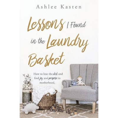 Lessons I Found in the Laundry Basket - by  Ashlee Kasten (Paperback)