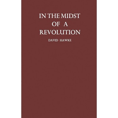 In the Midst of a Revolution - by  David Freeman Hawke & David Hawke & Unknown (Hardcover)