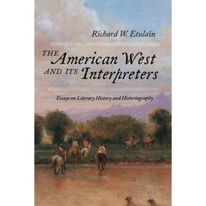 The American West and Its Interpreters - by  Richard W Etulain (Paperback) - 1 of 1