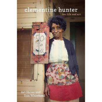 Clementine Hunter - by  Art Shiver & Tom Whitehead (Hardcover)